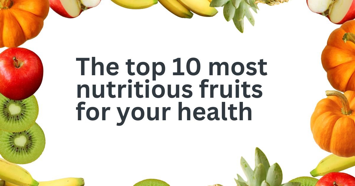 The top 10 most nutritious fruits for your health