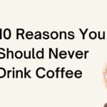 10 Reasons You Should Never Drink Coffee