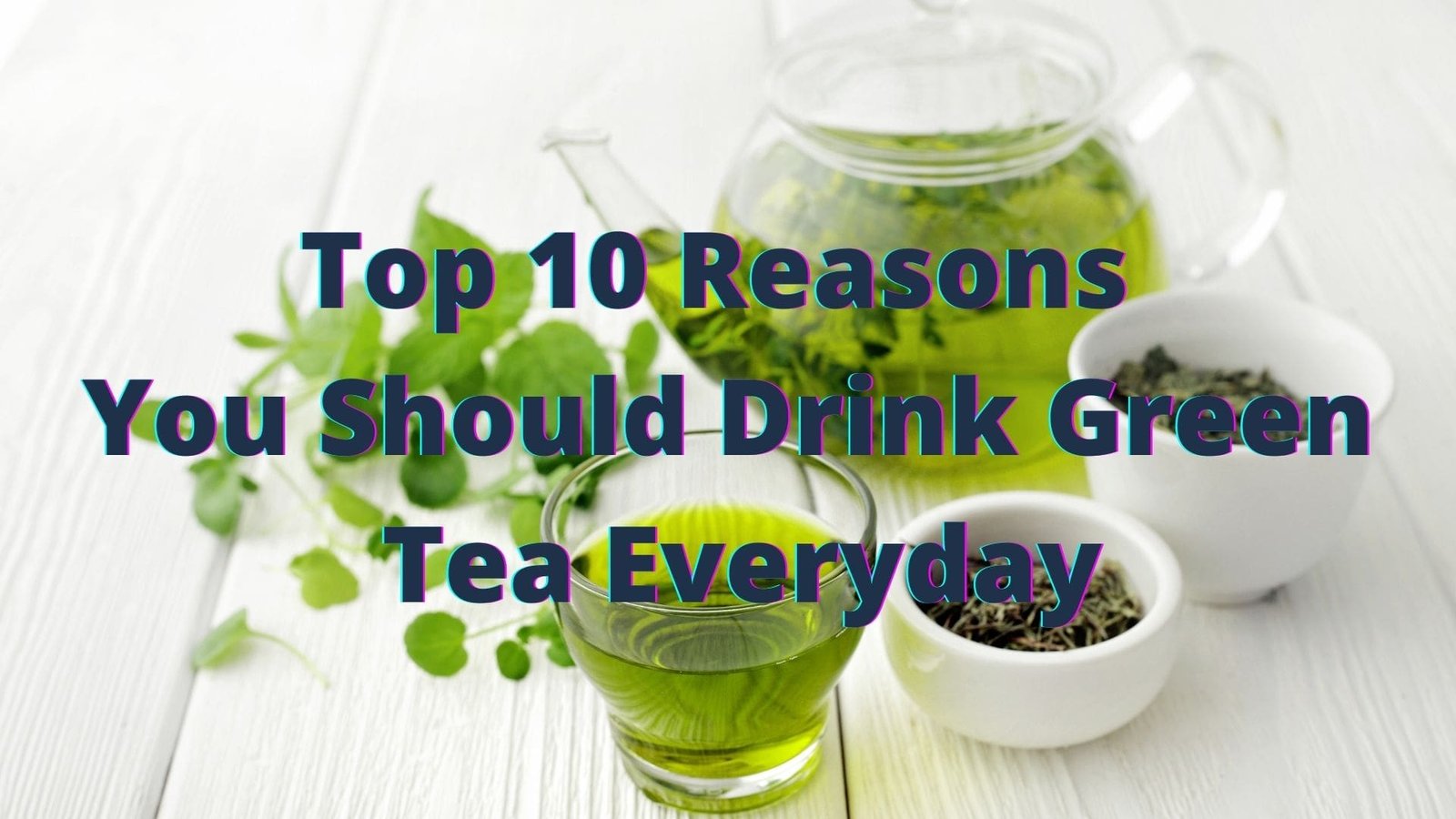 Top 10 Reasons You Should Drink Green Tea Everyday