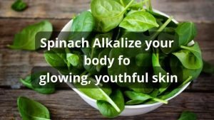 Spinach Alkalize your body for glowing, youthful skin